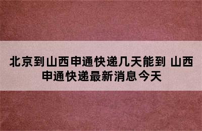 北京到山西申通快递几天能到 山西申通快递最新消息今天